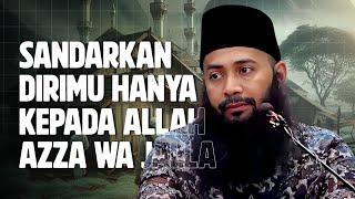 Sandarkan dirimu hanya kepada Allah, Jangan kepada Makhluk - Ustadz Syafiq Riza Basalamah