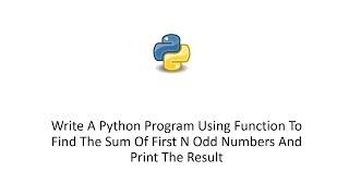 Write A Python Program Using Function To Find The Sum Of First N Odd Numbers And Print The Result