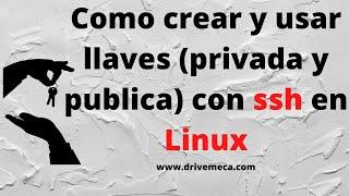 Como crear y usar llaves (privada y publica) con ssh en Linux