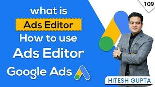 What is Google Ads Editor | How to use Google Ads Editor | Tips & Tutorial for Effective Management