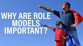 Why are role models important?