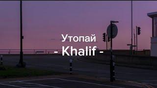 Утопай — Khalif [lyrics/ текст песни]