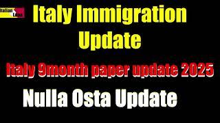 Italy 9month paper update 2025 / Italy immigration open date / nulla osta / Italian Lana