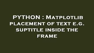 PYTHON : Matplotlib placement of text e.g. suptitle inside the frame