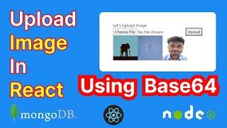 How to upload image in React js Mongo db and node. Display image from Mongo. Convert image to Base64