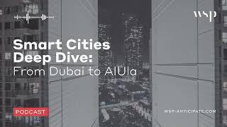 Smart Cities Deep Dive – From Dubai to AlUla | WSP Anticipate Podcast