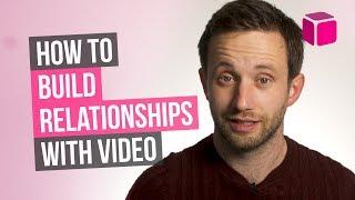 How To Build Relationships With Video