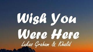 Lukas Graham & Khalid - Wish You Were Here (Lyrics)