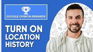 How to Turn on Location History in Google Opinion Rewards 2025