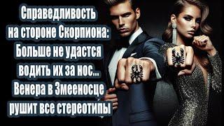 Справедливость на стороне Скорпиона: не удастся водить за нос. Венера в Змееносце рушит стереотипы