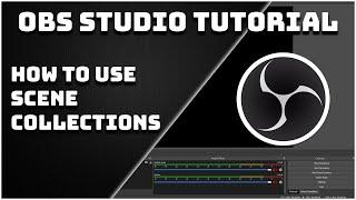 How To Use The Scene Collections - OBS Studio Tutorial