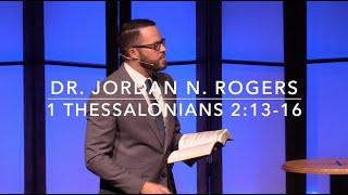 The Right Way to Receive God’s Word - 1 Thessalonians 2:13-16 (4.26.20) - Dr. Jordan N. Rogers