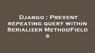 Django : Prevent repeating query within SerializerMethodField s