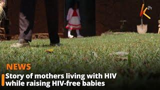 Story of mothers living with HIV while raising HIV-free babies.