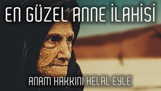 Anam Hakkını Helal Eyle AĞLATAN EN GÜZEL ANNE İLAHİSİ