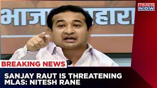 BJP's Nitish Rane Makes Sensational Charges Says, Sanjay Raut Is Threatening Shivsena MLAs