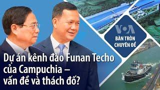 Dự án kênh đào Funan Techo của Campuchia – vấn đề và lưu ý | VOA Tiếng Việt