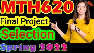 MTH620 final Project Selection Spring 2022  By Learning With Happy Mood|MTH600 Final Project VU