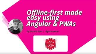 Offline-first made easy using Angular and PWAs by Gerard Sans | #AngularSydney