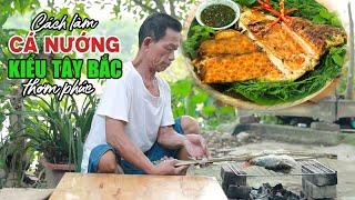 Ông Thọ Chia Sẻ Cách Làm Cá Nướng Kiểu Tây Bắc Thơm Phức | Grilled Fish