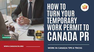 How to Turn Your Temporary Work Permit to Canada PR