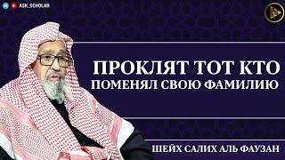 Проклят тот кто поменял свою фамилию | Шейх Салих аль Фаузан