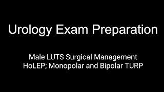 Male LUTS Surgical Management; HoLEP; Monopolar and Bipolar TURP; Urology Exam preparation;