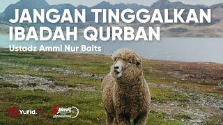 Jangan Tinggalkan Ibadah Qurban - Ustadz Ammi Nur Baits