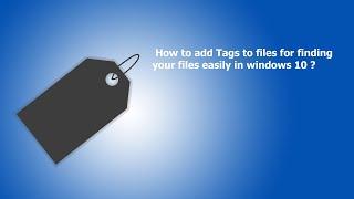 How to add Tags to files for finding  your files easily in windows 10 ?