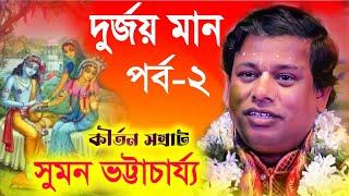 দুর্জয় মান - সুমন ভট্টাচার্য | পর্ব - ২ | suman bhattacharya kirtan | suman bhattacharya lila kirtan