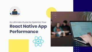 An Ultimate Guide to Optimize Your React Native App Performance