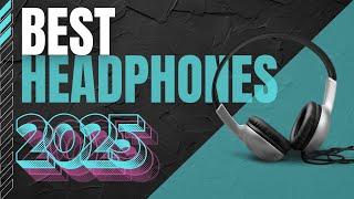 The Best Headphones of 2025: Top Picks for Sound, Comfort, and Technology