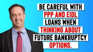 Be Careful with PPP and EIDL loans when thinking about future bankruptcy options.