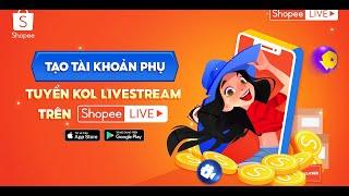 SHOPEE LIVE -  LIVESTREAM CHUYÊN NGHIỆP CÙNG TÀI KHOẢN PHỤ KOL 