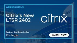 Citrix's New LTSR 2403 - Webinar Recording