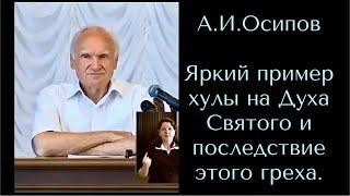 Яркий пример хулы на Духа Святого, последствие этого греха.А.И.Осипов.Православный апологет,богослов