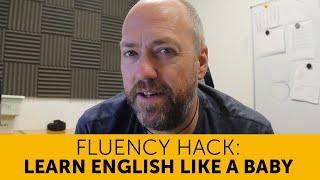 Learn English like a baby | 1 trick to become fluent