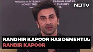 Randhir Kapoor Is Going Through An Early Stage Of Dementia: Ranbir Kapoor