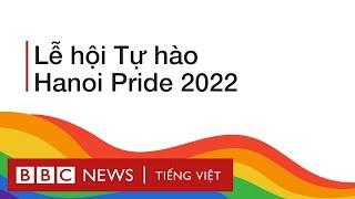 Tuần lễ Hanoi Pride 2022 - BBC News Tiếng Việt