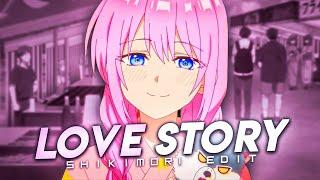 SHIKIMORI | 4K | ~Love Story~ | [EDIT/AMV]