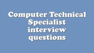 Computer Technical Specialist interview questions