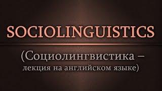 Sociolinguistics. (Социолингвистика - лекция на английском языке)