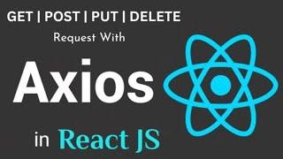Axios with React JS | POST | GET | PUT | DELETE requests to Rest API
