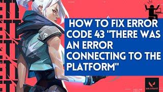 Valorant-"There Was an Error Connecting to The Platform" (Error code 43)  [Best FIX 2022]