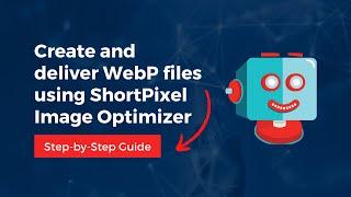 How to create and deliver WebP files using ShortPixel Image Optimizer for WordPress