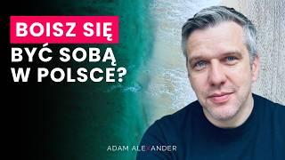 Uciekasz za granicę, żeby być sobą? Dlaczego boisz się być sobą w Polsce? | Adam Alexander