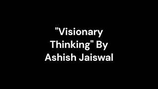 "Visionary Thinking" By Ashish Jaiswal