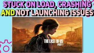 How To Fix Stuck on Loading, Crashing & Not Launching Issues in The Last of Us Part I (PC)