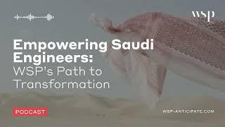 Empowering Saudi Engineers: WSP’s Path to Transformation | WSP Anticipate Podcast