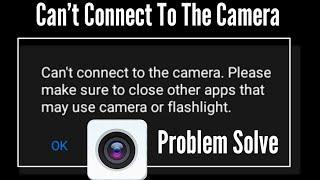 can't connect to the camera. please make sure to close other apps that may use camera or flashlight
